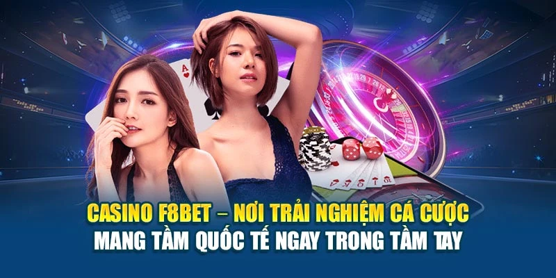 Casino F8BET – nơi trải nghiệm cá cược mang tầm quốc tế ngay trong tầm tay